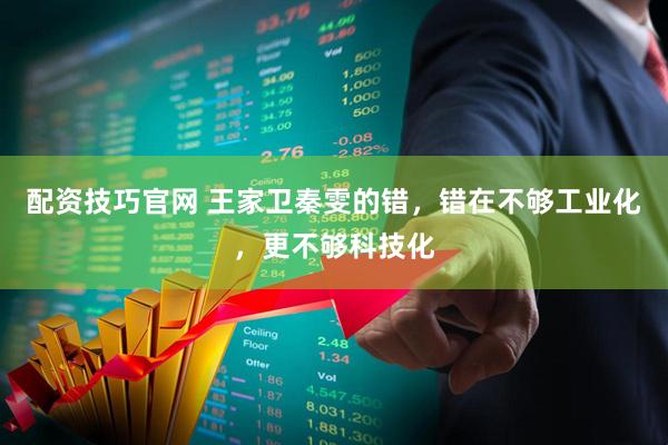 配资技巧官网 王家卫秦雯的错，错在不够工业化，更不够科技化