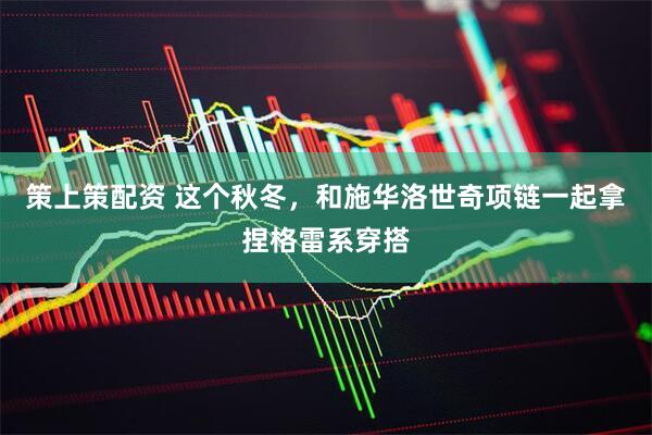 策上策配资 这个秋冬，和施华洛世奇项链一起拿捏格雷系穿搭