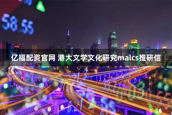 亿福配资官网 港大文学文化研究malcs推研信